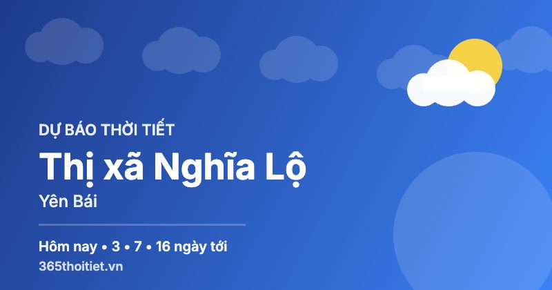 Thời tiết Thị xã Nghĩa Lộ Yên Bái hôm nay và 16 ngày tới