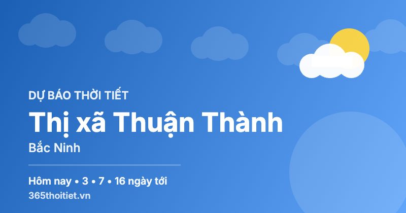 Thời tiết Thị xã Thuận Thành Bắc Ninh hôm nay và 16 ngày tới